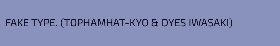 FAKE TYPE. (TOPHAMHAT-KYO & DYES IWASAKI)